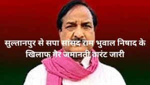 Ram Bhuwal Nishad सुल्तानपुर से सपा सांसद राम भुवाल निषाद के खिलाफ गैर जमानती वारंट जारी