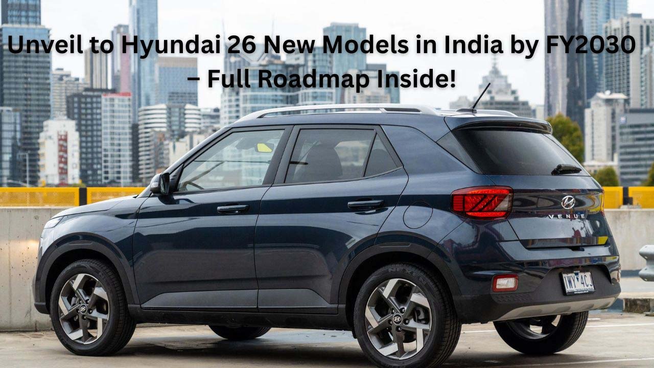 Unveil to Hyundai 26 New Models in India by FY2030 – Full Roadmap Inside!