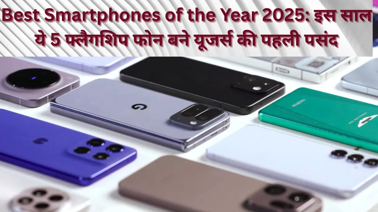 Best Smartphones of the Year 2025: इस साल ये 5 फ्लैगशिप फोन बने यूजर्स की पहली पसंद